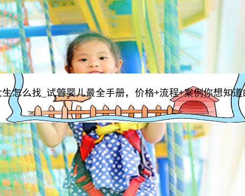 广州代孕女生怎么找_试管婴儿最全手册，价格+流程+案例你想知道的都在这里